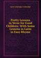 Pretty Lessons in Verse for Good Children: With Some Lessons in Latin in Easy Rhyme, Sara Coleridge Coleridge 