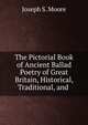 The Pictorial Book of Ancient Ballad Poetry of Great Britain, Historical, Traditional, and ., Joseph S. Moore 