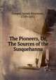 The Pioneers, Or, The Sources of the Susquehanna, Cooper, James Fenimore, 1789-1851 