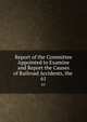 Report of the Committee Appointed to Examine and Report the Causes of Railroad Accidents, the .. 61, New York (State ). Legislature. Senate . Committee to Examine and Report the Causes of Railroad Accidents, New York (State ), Legislature, Senate 