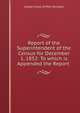 Report of the Superintendent of the Census for December 1, 1852: To which is Appended the Report ., Joseph Camp Griffith Kennedy 