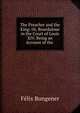 The Preacher and the King: Or, Bourdaloue in the Court of Louis XIV, Being an Account of the ., Felix Bungener 