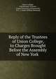 Reply of the Trustees of Union College, to Charges Brought Before the Assembly of New York ., Union College , Schenectady Trustees , Union University (Schenectady, N.Y .), James William Beekman 