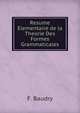 Resume Elementaire de la Theorie Des Formes Grammaticales, F. Baudry 