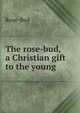 The rose-bud, a Christian gift to the young, Rose-Bud 