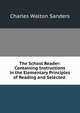 The School Reader: Containing Instructions in the Elementary Principles of Reading and Selected ., Charles Walton Sanders 