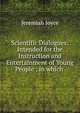 Scientific Dialogues: Intended for the Instruction and Entertainment of Young People ; in which ., Jeremiah Joyce 