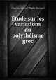 Etude sur les variations du polytheisme grec, Charles Gabriel Thales Bernard 