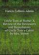 Uncle Tom at Home: A Review of the Reviewers and Repudiators of Uncle Tom's Cabin by Mrs. Stowe, Francis Colburn Adams 