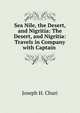 Sea Nile, the Desert, and Nigritia: The Desert, and Nigritia: Travels in Company with Captain ., Joseph H. Churi 
