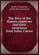 The lives of the Roman emperors and their associates from Julius Caesar, Reed, J. Euguene, [from old catalog] ed 