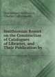 Smithsonian Report on the Construction of Catalogues of Libraries, and Their Publication by ., Smithsonian Institution, Charles Coffin Jewett 