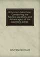 Wisconsin Gazetteer: Containing the Names, Location, and Advantages, of the Counties, Cities ., John Warren Hunt 