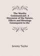 The Worthy Communicant: A Discourse of the Nature, Effects and Blessings Consequent to the ., Jeremy Taylor 