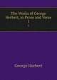 The Works of George Herbert, in Prose and Verse. 1, Herbert George 
