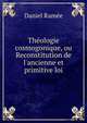 Th?ologie cosmogonique, ou Reconstitution de l'ancienne et primitive loi, Daniel Ramee 