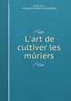 L'art de cultiver les m?riers, Carlo Verri , Fran?ois-Philibert Fontaneilles 