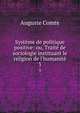 Syst?me de politique positive: ou, Trait? de sociologie instituant le religion de l'humanit?, Comte Auguste 