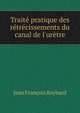 Trait? pratique des r?tr?cissements du canal de l'ur?tre, Jean Francois Reybard 