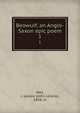 Beowulf, an Anglo-Saxon epic poem. 1, Hall, J. Lesslie (John Lesslie), 1856- tr 