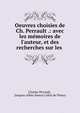 Oeuvres choisies de Ch. Perrault .: avec les m?moires de l'auteur, et des recherches sur les ., Charles Perrault , Jacques-Albin-Simon Collin de Plancy 