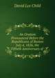 An Oration Pronounced Before the Republicans of Boston July 4, 1826, the Fiftieth Anniversary of ., David Lee Child 