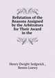 Refutation of the Reasons Assigned by the Arbitrators for Their Award in the ., Henry Dwight Sedgwick , Benno Loewy 