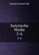Satyrische Werke. 5-6, Johann Daniel Falk 