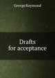 Drafts for acceptance, George Raymond 