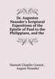 Dr. Augustus Neander's Scriptural Expositions of the Epistle of Paul to the Philippians, and the ., Hannah Chaplin Conant , August Neander 
