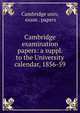 Cambridge examination papers: a suppl. to the University calendar, 1856-59, Cambridge univ, exam . papers 