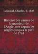Histoire des causes de la grandeur de l'Angleterre depuis les origins jusqu'a la paix de 1763, Gouraud, Charles, b. 1823 