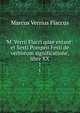 M. Verrii Flacci quae extant: et Sexti Pompeii Festi de verborum significatione, libre XX. 1, Marcus Verrius Flaccus 