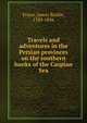 Travels and adventures in the Persian provinces on the southern banks of the Caspian Sea, Fraser, James Baillie, 1783-1856 