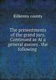 The presentments of the grand jury. Continued as At a general assizes . the following ., Kilkenny county 