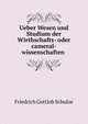 Ueber Wesen und Studium der Wirthschafts- oder cameral-wissenschaften ., Friedrich Gottlob Schulze 