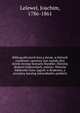 Bibljograficznych ksia?g dwoje, w kto?rych rozebrane i pomnoz?one zostaly dwa dziela Jerzego Samuela Bandtke: Historja drukarn? krakowskich, tudziez? Historja bibljoteki Uniw. Jagiell. w Krakowie, a przydany katalog inkunabulo?w polskich, Lelewel, Joachim, 1786-1861 