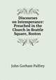 Discourses on Intemperance: Preached in the Church in Brattle Square, Boston ., Palfrey, John Gorham 