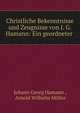Christliche Bekenntnisse und Zeugnisse von J. G. Hamann: Ein geordneter ., Johann Georg Hamann , Arnold Wilhelm M?ller 