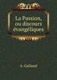 La Passion, ou discours evangeliques, A. Galland 