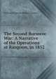 The Second Burmese War: A Narrative of the Operations at Rangoon, in 1852, William Ferguson Beatson Laurie 