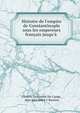 Histoire de l'empire de Constantinople sous les empereurs fran?ais jusqu'? ., Charles Du Fresne Du Cange, Jean Alexandre C Buchon 