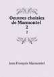 Oeuvres choisies de Marmontel .. 2, Jean Francois Marmontel 