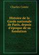 Histoire de la Garde nationale de Paris, depuis d'?poque de sa fondation ., Charles Comte 