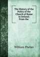 The History of the Policy of the Church of Rome in Ireland: From the ., William Phelan 