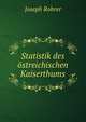 Statistik des ostreichischen Kaiserthums., Joseph Rohrer 