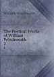 The Poetical Works of William Wordsworth. 2, Wordsworth William 