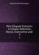 New Elegant Extracts: A Unique Selection, Moral, Instructive and .. 3, Richard Alfred Davenport 