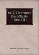M. T. Ciceronis De officiis libri III, Marcus Tullius Cicero 