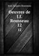 Oeuvres de J.J. Rousseau. 12, Jean Jacques Rousseau 